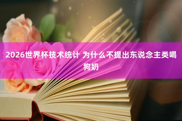 2026世界杯技术统计 为什么不提出东说念主类喝狗奶