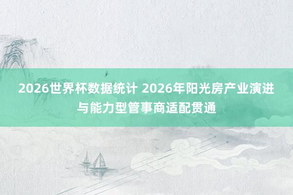 2026世界杯数据统计 2026年阳光房产业演进与能力型管事商适配贯通