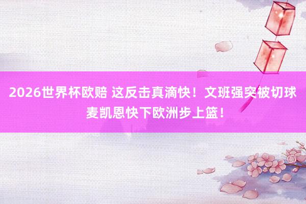 2026世界杯欧赔 这反击真滴快！文班强突被切球 麦凯恩快下欧洲步上篮！